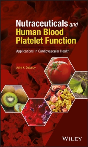 Nutraceuticals and Human Blood Platelet Function: Applications in Cardiovascular Health by Asim K. Duttaroy 9781119376019