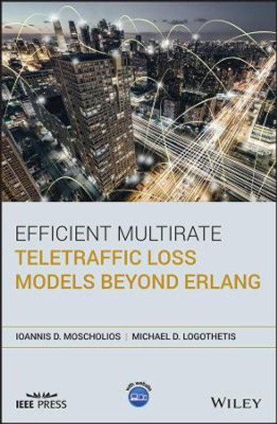 Efficient Multirate Teletraffic Loss Models Beyond Erlang by Ioannis D. Moscholios 9781119426882