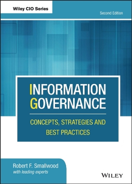 Information Governance: Concepts, Strategies and Best Practices by Robert F. Smallwood 9781119491446