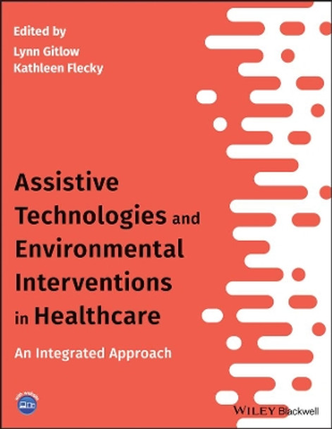 Assistive Technologies and Environmental Interventions in Healthcare: An Integrated Approach by Lynn Gitlow 9781119483229