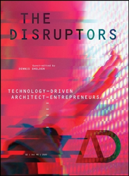 The Disruptors: Technology-Driven Architect-Entrepreneurs by Dennis R. Shelden 9781119555094