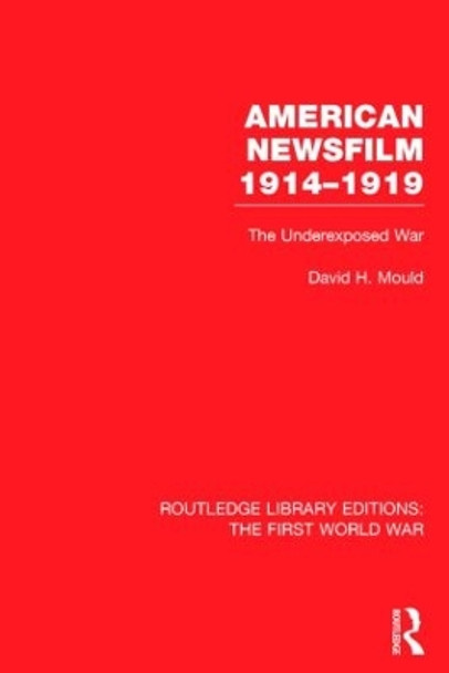 American Newsfilm 1914-1919: The Underexposed War by David H. Mould 9781138022232