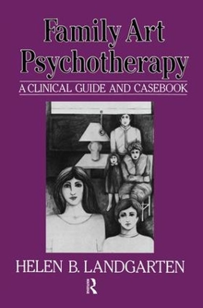 Family Art Psychotherapy: A Clinical Guide And Casebook by Helen B. Landgarten 9781138004511