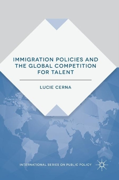 Immigration Policies and the Global Competition for Talent by Lucie Cerna 9781137571557