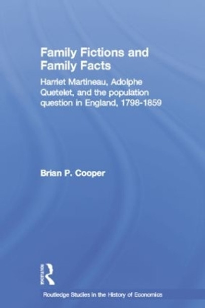 Family Fictions and Family Facts: Harriet Martineau, Adolphe Quetelet and the Population Question in England 1798-1859 by Brian Cooper 9781138007017