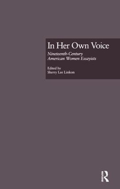 In Her Own Voice: Nineteenth-Century American Women Essayists by Sherry Lee Linkon 9781138001718