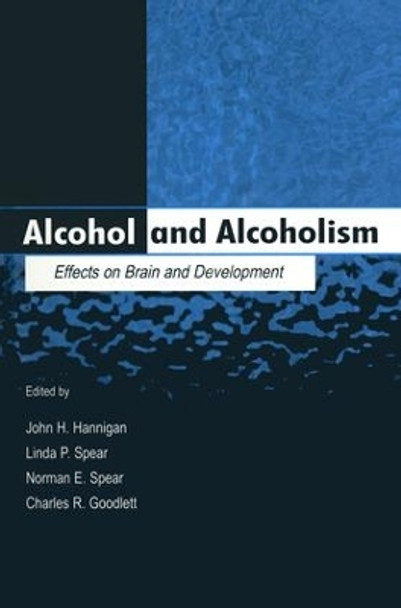 Alcohol and Alcoholism: Effects on Brain and Development by John H. Hannigan 9781138002852