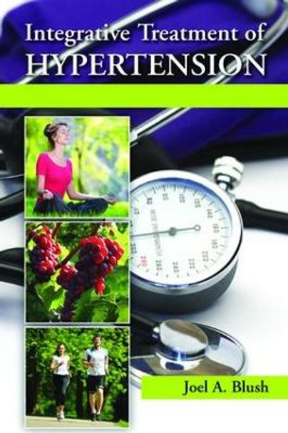 Integrative Treatment of Hypertension: A Clinical and Mechanistic Approach by Joel A. Blush 9781138034112