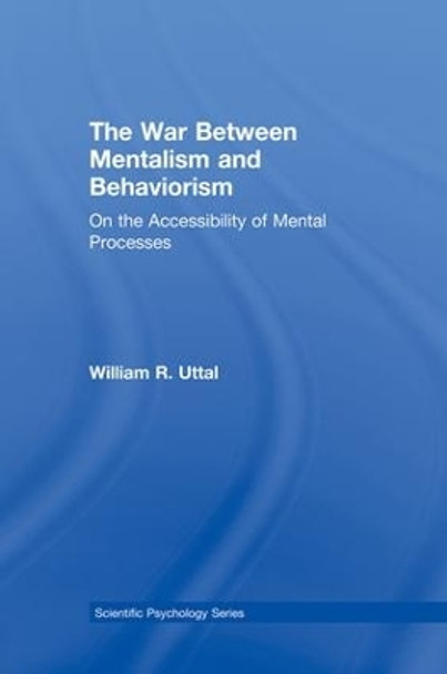 The War Between Mentalism and Behaviorism: On the Accessibility of Mental Processes by William R. Uttal 9781138003361