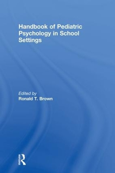 Handbook of Pediatric Psychology in School Settings by Ronald T. Brown 9781138003668