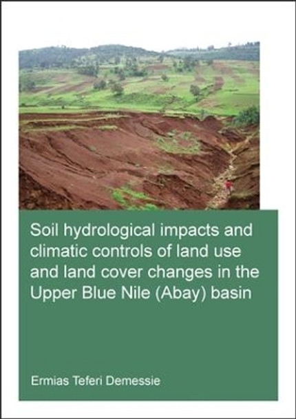 Soil hydrological impacts and climatic controls of land use and land cover changes in the Upper Blue Nile (Abay) basin by Ermias Teferi Demessie 9781138028746