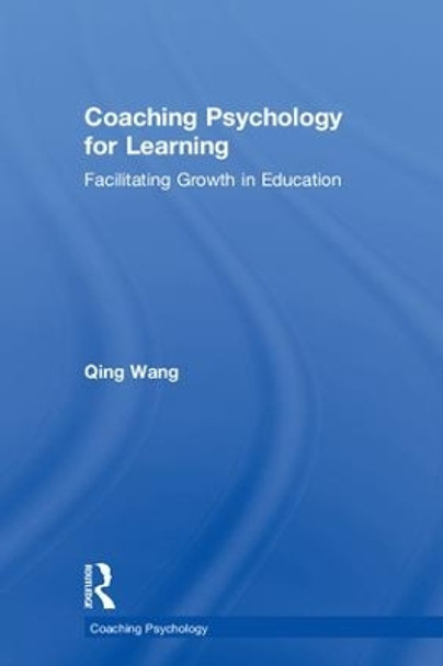 Coaching Psychology for Learning: Facilitating Growth in Education by Qing Wang 9781138047938 Coaching Psychology for Learning: Facilitating Growth in Education by Qing Wang 9781138047938