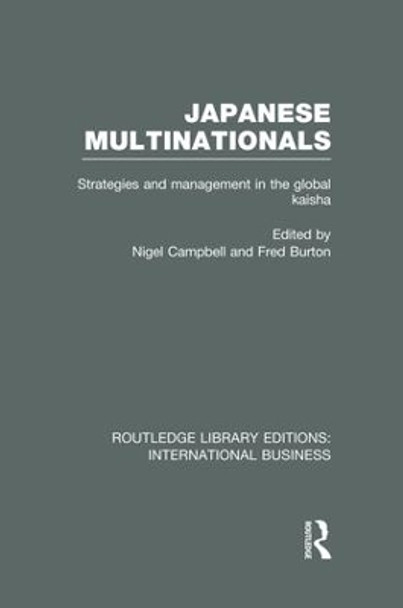 Japanese Multinationals: Strategies and Management in the Global Kaisha by Nigel Campbell 9781138007826