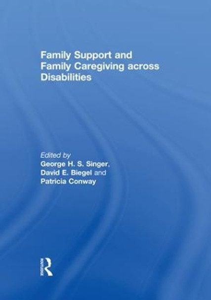 Family Support and Family Caregiving across Disabilities by George H.S. Singer 9781138008984