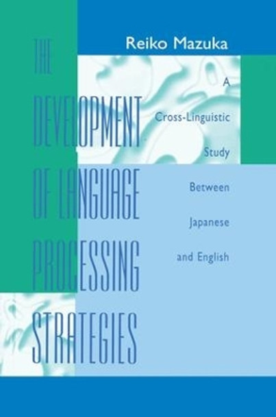 The Development of Language Processing Strategies: A Cross-linguistic Study Between Japanese and English by Reiko Mazuka 9781138012318