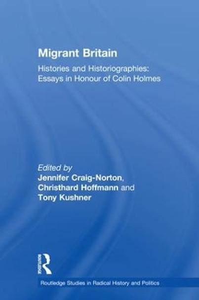 Migrant Britain: Histories and Historiographies: Essays in Honour of Colin Holmes by Jennifer Craig-Norton 9781138065130