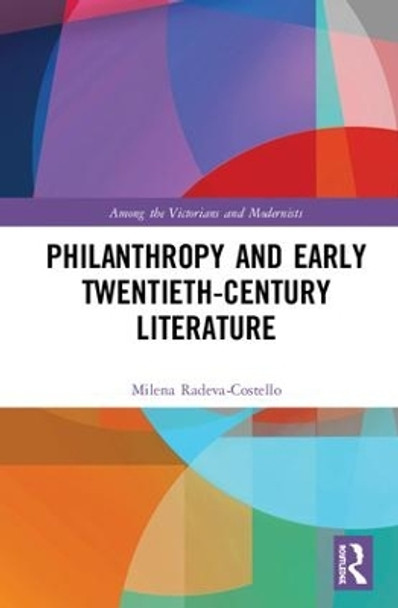 Philanthropy and Early Twentieth-Century British Literature by Milena Radeva-Costello 9781138066496