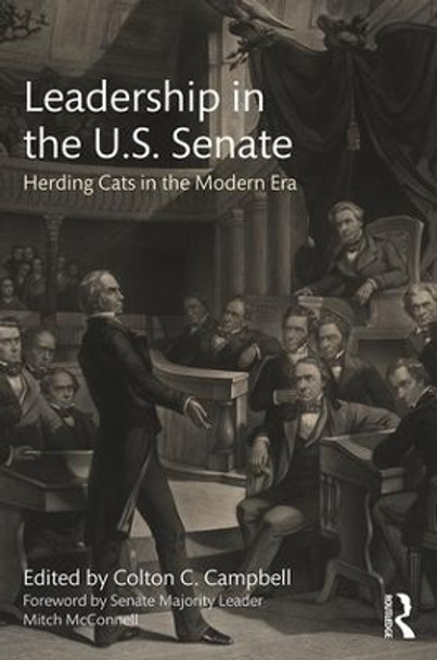 Leadership in the U.S. Senate: Herding Cats in the Modern Era by Colton C. Campbell 9781138068391
