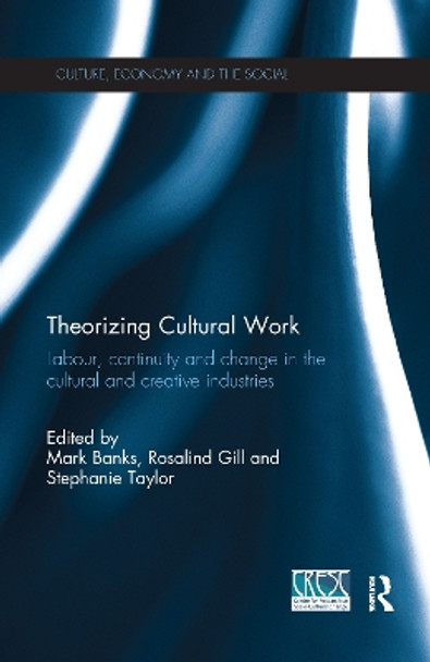 Theorizing Cultural Work: Labour, Continuity and Change in the Cultural and Creative Industries by Mark Banks 9781138087088