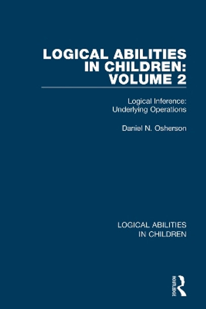 Logical Abilities in Children: Volume 2: Logical Inference: Underlying Operations by Daniel N. Osherson 9781138087866