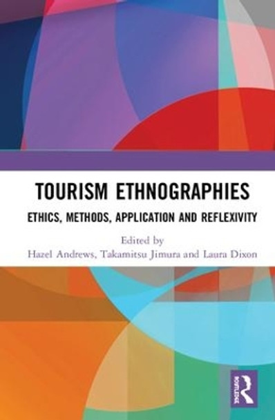 Tourism Ethnographies: Ethics, Methods, Application and Reflexivity by Hazel Andrews 9781138061767