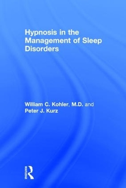 Hypnosis in the Management of Sleep Disorders by William C. Kohler 9781138062283