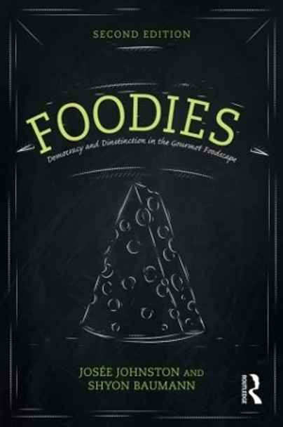 Foodies: Democracy and Distinction in the Gourmet Foodscape by Josee Johnston 9781138015128