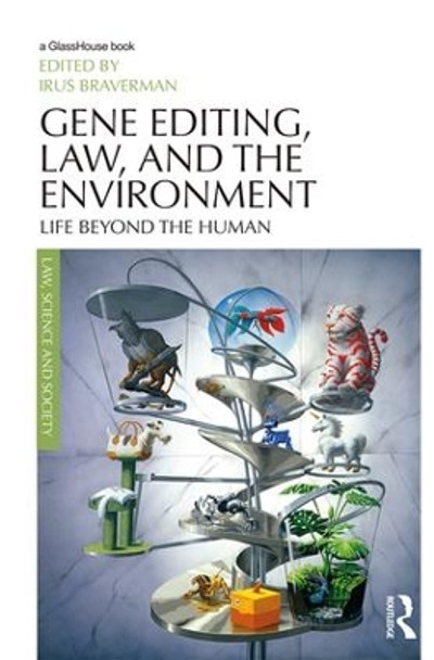 Gene Editing, Law, and the Environment: Life Beyond the Human by Irus Braverman 9781138051126