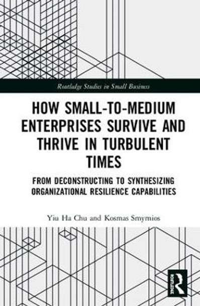 How Small-to-Medium Enterprises Thrive and Survive in Turbulent Times: From Deconstructing to Synthesizing Organizational Resilience Capabilities by Yiu Ha Carmen Chu 9781138061880