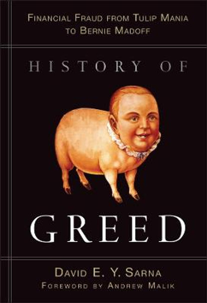 History of Greed: Financial Fraud from Tulip Mania to Bernie Madoff by David E. Y. Sarna