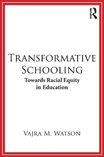 Transformative Schooling: Towards Racial Equity in Education by Vajra M. Watson 9781138107007