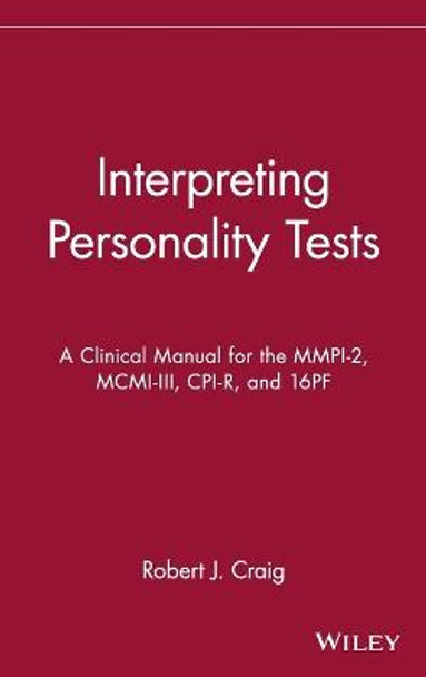 Interpreting Personality Tests: A Clinical Manual for the MMPI-2, MCMI-III, CPI-R, and 16PF by Robert J. Craig