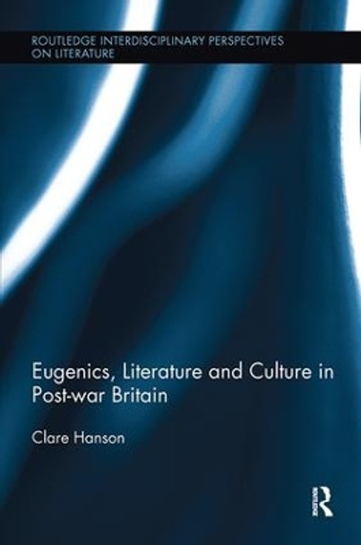 Eugenics, Literature, and Culture in Post-war Britain by Clare Hanson 9781138109490