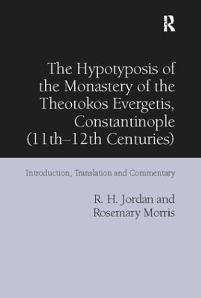 The Hypotyposis of the Monastery of the Theotokos Evergetis, Constantinople (11th-12th Centuries): Introduction, Translation and Commentary by R. H. Jordan 9781138110397