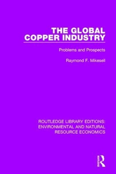 The Global Copper Industry: Problems and Prospects by Raymond F. Mikesell 9781138090590
