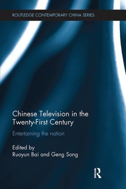 Chinese Television in the Twenty-First Century: Entertaining the Nation by Ruoyun Bai 9781138091979