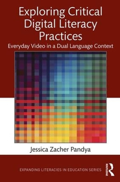 Exploring Critical Digital Literacy Practices: Everyday Video in a Dual Language Context by Jessica Zacher Pandya 9781138103580