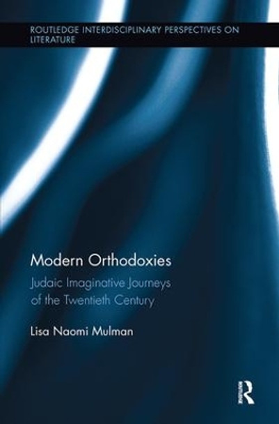 Modern Orthodoxies: Judaic Imaginative Journeys of the Twentieth Century by Lisa Mulman 9781138107328