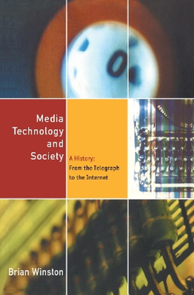 Media Technology and Society: A History From the Printing Press to the Superhighway by Brian Winston 9781138130678