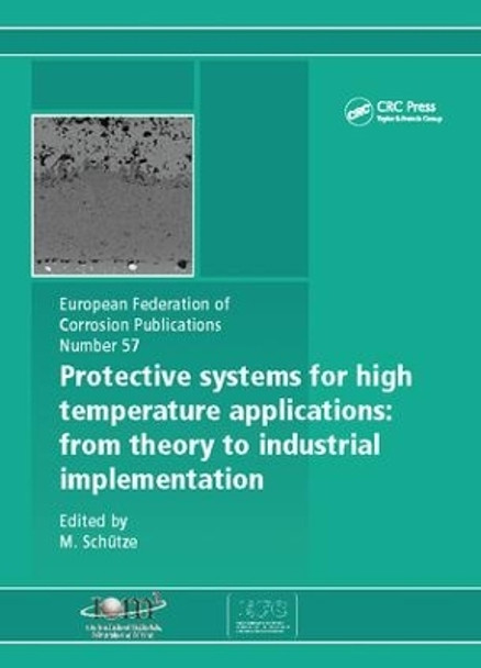 Protective Systems for High Temperature Applications EFC 57: From Theory to Industrial Implementation by M. Schutze 9781138116368