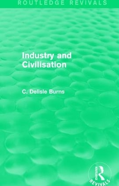 Industry and Civilisation by C. Delisle Burns 9781138123106