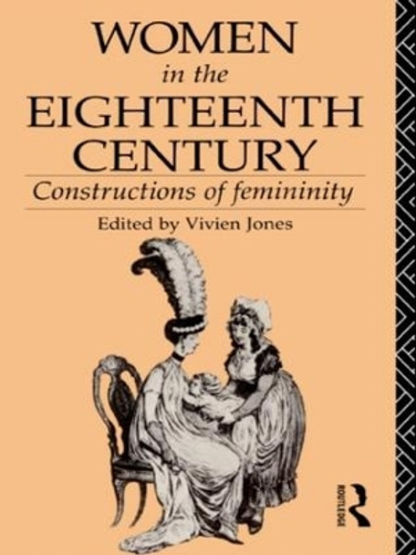 Women in the Eighteenth Century: Constructions of Femininity by Vivien Jones 9781138136212