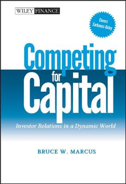 Competing for Capital: Investor Relations in a Dynamic World by Bruce W. Marcus Competing for Capital: Investor Relations in a Dynamic World by Bruce W. Marcus