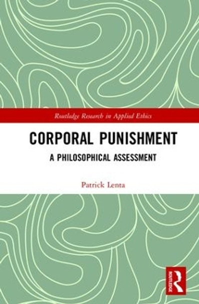 Corporal Punishment: A Philosophical Assessment by Patrick Lenta 9781138079991