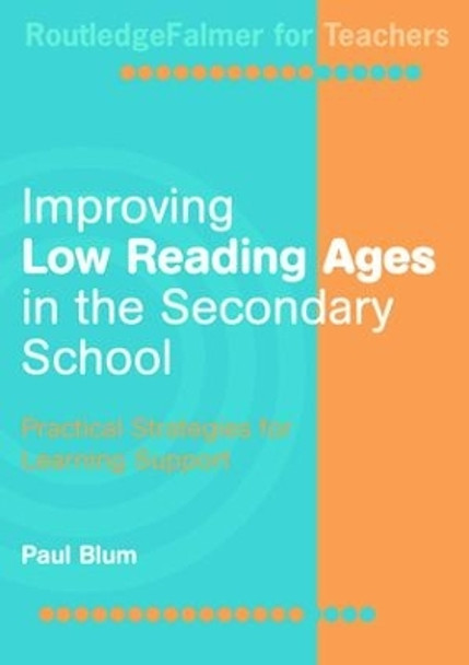 Improving Low-Reading Ages in the Secondary School: Practical Strategies for Learning Support by Paul Blum 9781138146112