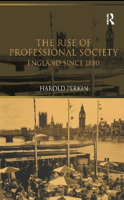 The Rise of Professional Society: England Since 1880 by Professor Harold Perkin 9781138153004
