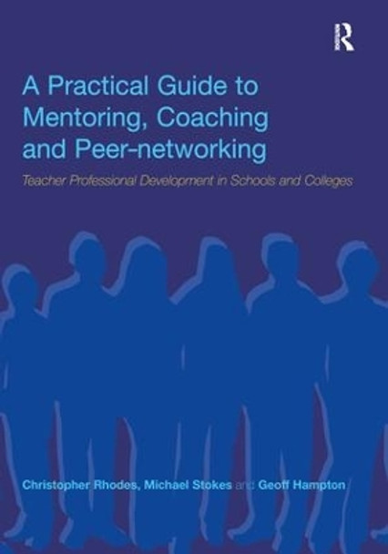 A Practical Guide to Mentoring, Coaching and Peer-networking: Teacher Professional Development in Schools and Colleges by Sir Geoff Hampton 9781138149540