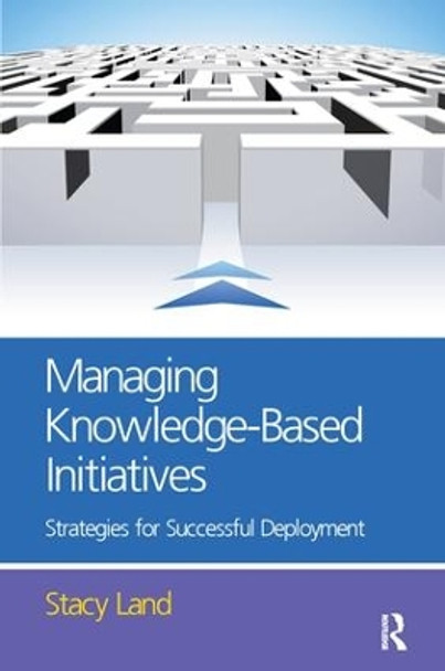 Managing Knowledge-Based Initiatives by Stacy Land 9781138158290