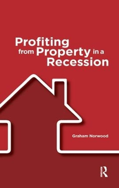 Profiting from Property in a Recession by Graham Norwood 9781138166172