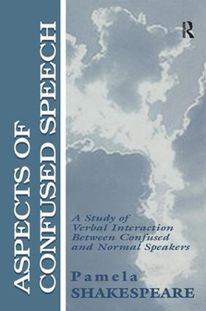 Aspects of Confused Speech: A Study of Verbal Interaction Between Confused and Normal Speakers by Pamela Shakespeare 9781138166219